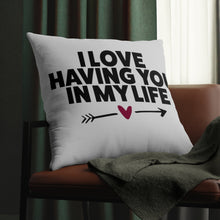 Load image into Gallery viewer, &quot; I Love Having You In My Life&quot; Pillow
