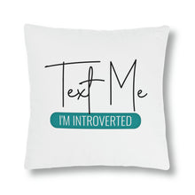 Load image into Gallery viewer, &quot;Text Me I&#39;m Introverted&quot; Pillow
