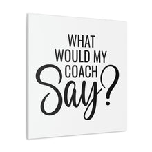 Load image into Gallery viewer, &quot;What Would My Coach Say&quot; Classic Canvas
