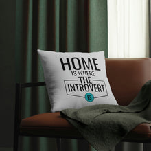 Load image into Gallery viewer, &quot;Home Is Where The Introvert Is&quot; Pillow
