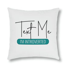 Load image into Gallery viewer, &quot;Text Me I&#39;m Introverted&quot; Pillow
