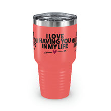 Load image into Gallery viewer, &quot;I Love Having You In My Life&quot; Ringneck Tumbler, 30oz
