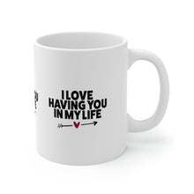 Load image into Gallery viewer, Mug 11oz- &quot;I Love Having You In My Life&quot;
