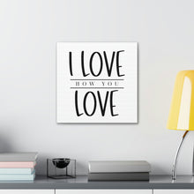 Load image into Gallery viewer, &quot;I Love How You Love&quot; Classic Canvas
