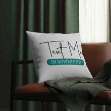 Load image into Gallery viewer, &quot;Text Me I&#39;m Introverted&quot; Pillow
