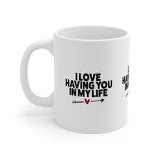Load image into Gallery viewer, Mug 11oz- &quot;I Love Having You In My Life&quot;
