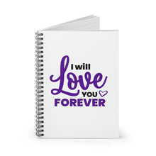 Load image into Gallery viewer, &quot; I Will Love You Forever&quot; Wide Ruled Spiral Notebook
