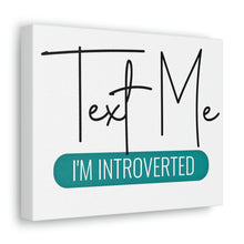 Load image into Gallery viewer, &quot;Text Me I&#39;m Introverted&quot; Classic Canvas
