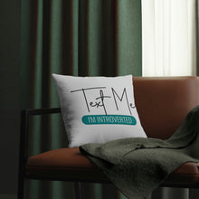 Load image into Gallery viewer, &quot;Text Me I&#39;m Introverted&quot; Pillow
