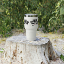 Load image into Gallery viewer, &quot;I Love Having You In My Life&quot; Ringneck Tumbler, 30oz
