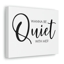 Load image into Gallery viewer, &quot;Wanna Be Quiet With Me&quot; Classic Canvas
