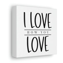 Load image into Gallery viewer, &quot;I Love How You Love&quot; Classic Canvas
