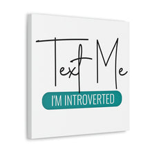 Load image into Gallery viewer, &quot;Text Me I&#39;m Introverted&quot; Classic Canvas
