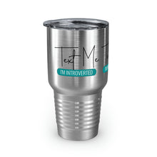 Load image into Gallery viewer, &quot;Text Me I&#39;m Introverted&quot; Ringneck Tumbler, 30oz
