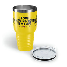 Load image into Gallery viewer, &quot;I Love Having You In My Life&quot; Ringneck Tumbler, 30oz
