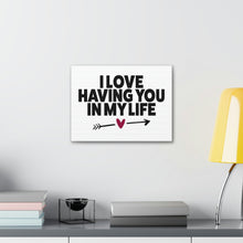 Load image into Gallery viewer, &quot;I Love Having You In My Life&quot; Classic Canvas
