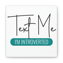 Load image into Gallery viewer, &quot;Text Me I&#39;m Introverted&quot; Classic Canvas
