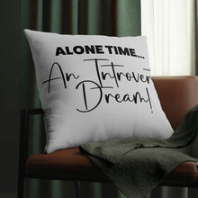 Load image into Gallery viewer, &quot;Alone Time Is An Introvert&#39;s Dream&quot; Pillow
