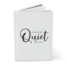 Load image into Gallery viewer, &quot;Wanna Be Quiet With Me&quot; Hardcover Journal Matte
