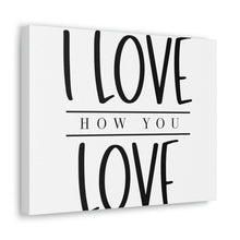 Load image into Gallery viewer, &quot;I Love How You Love&quot; Classic Canvas
