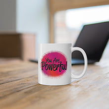 Load image into Gallery viewer, Mug 11oz- &quot;You Are Powerful&quot;
