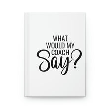 Load image into Gallery viewer, &quot;What Would My Coach Say&quot; Hardcover Journal Matte
