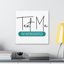 Load image into Gallery viewer, &quot;Text Me I&#39;m Introverted&quot; Classic Canvas
