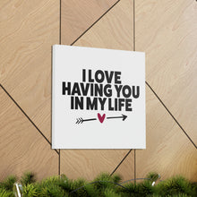 Load image into Gallery viewer, &quot;I Love Having You In My Life&quot; Classic Canvas
