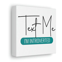 Load image into Gallery viewer, &quot;Text Me I&#39;m Introverted&quot; Classic Canvas
