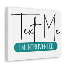 Load image into Gallery viewer, &quot;Text Me I&#39;m Introverted&quot; Classic Canvas
