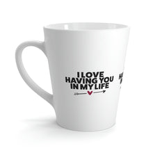 Load image into Gallery viewer, &quot;I Love Having You In My Life&quot; Latte Mug, 12oz
