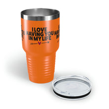 Load image into Gallery viewer, &quot;I Love Having You In My Life&quot; Ringneck Tumbler, 30oz
