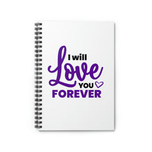 Load image into Gallery viewer, &quot; I Will Love You Forever&quot; Wide Ruled Spiral Notebook
