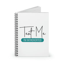 Load image into Gallery viewer, &quot;Text Me I&#39;m Introverted&quot; Wide Rule Spiral Notebook
