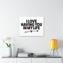 Load image into Gallery viewer, &quot;I Love Having You In My Life&quot; Classic Canvas
