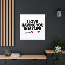 Load image into Gallery viewer, &quot;I Love Having You In My Life&quot; Classic Canvas
