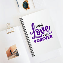 Load image into Gallery viewer, &quot; I Will Love You Forever&quot; Wide Ruled Spiral Notebook
