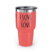 Load image into Gallery viewer, &quot;I Love How You Love&quot; Ringneck Tumbler, 30oz
