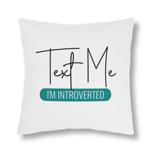Load image into Gallery viewer, &quot;Text Me I&#39;m Introverted&quot; Pillow
