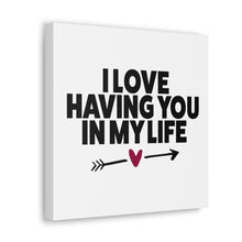 Load image into Gallery viewer, &quot;I Love Having You In My Life&quot; Classic Canvas
