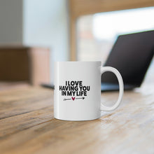 Load image into Gallery viewer, Mug 11oz- &quot;I Love Having You In My Life&quot;

