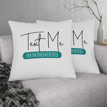 Load image into Gallery viewer, &quot;Text Me I&#39;m Introverted&quot; Pillow
