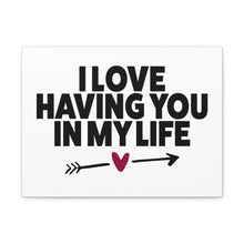 Load image into Gallery viewer, &quot;I Love Having You In My Life&quot; Classic Canvas
