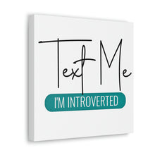 Load image into Gallery viewer, &quot;Text Me I&#39;m Introverted&quot; Classic Canvas
