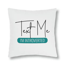 Load image into Gallery viewer, &quot;Text Me I&#39;m Introverted&quot; Pillow
